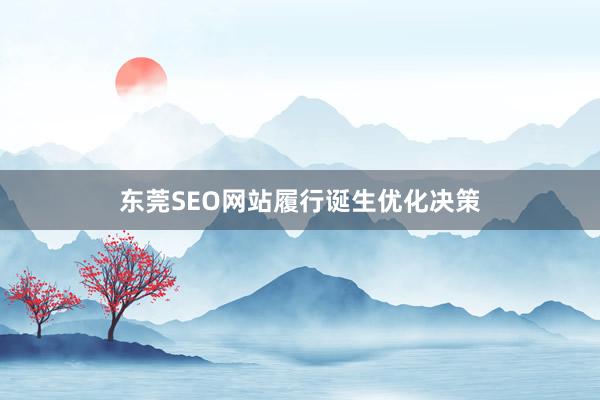 东莞SEO网站履行诞生优化决策